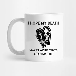 I hope my death make more cents than my life. Mug